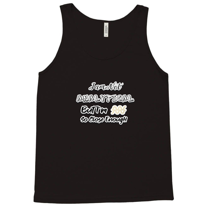 I Am Not Analytical But I'm Aquarius So Close Enough - Fun Zodiac Gift Tank Top by MaryWright | Artistshot