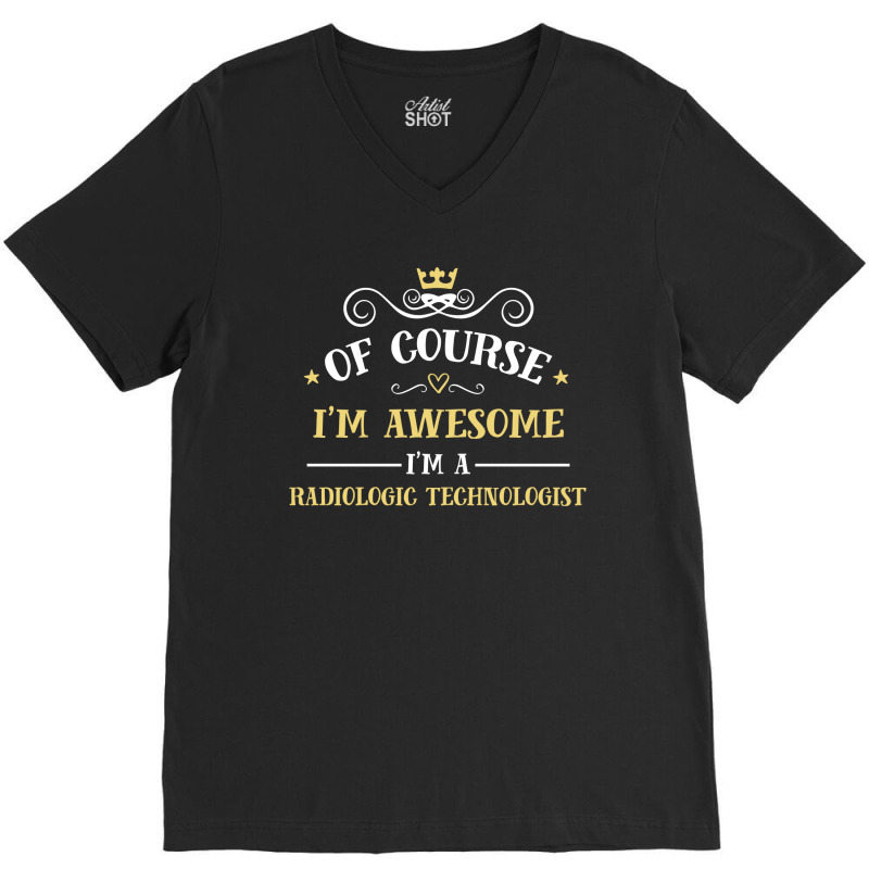 Of Course I'm Awesome I'm A Radiologic Technologist V-Neck Tee by thanchashop | Artistshot