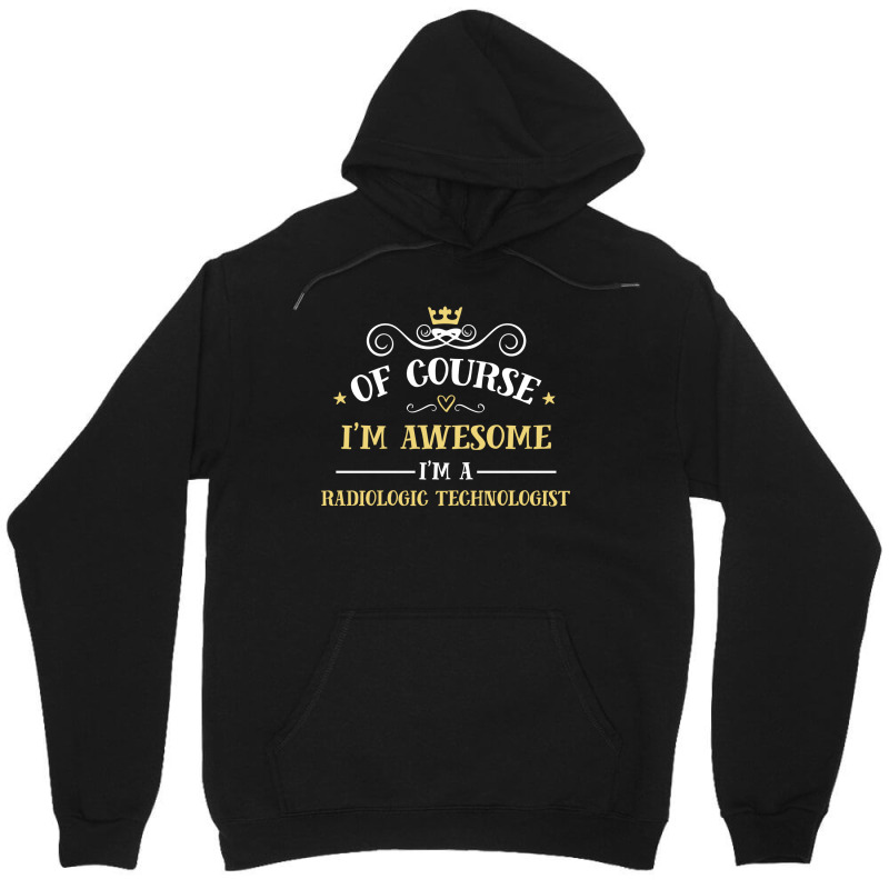 Of Course I'm Awesome I'm A Radiologic Technologist Unisex Hoodie by thanchashop | Artistshot