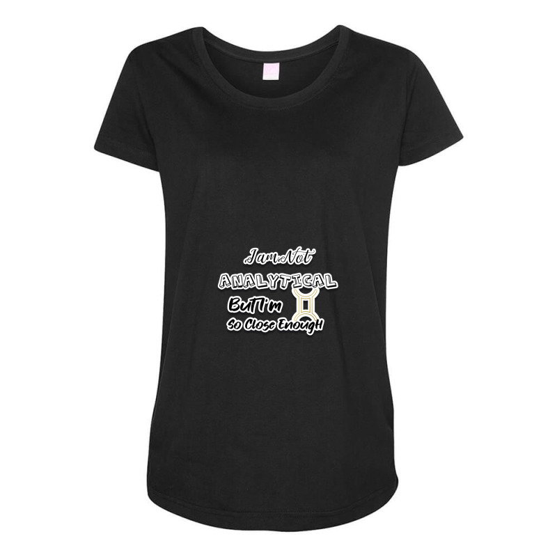 I Am Not Analytical But I'm Gemini So Close Enough - Fun Zodiac Gift F Maternity Scoop Neck T-shirt by MaryWright | Artistshot