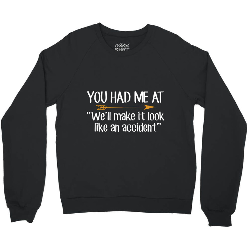 You Had Me At Well Make It Look Like An Accident Crewneck Sweatshirt by MaxieKrist | Artistshot