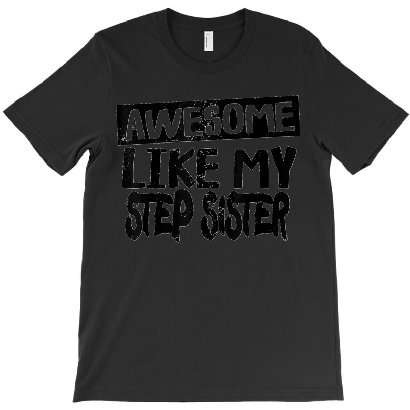 Awesome Like My Step Sister Funny Dad Joke Fathers Day T-shirt | Artistshot