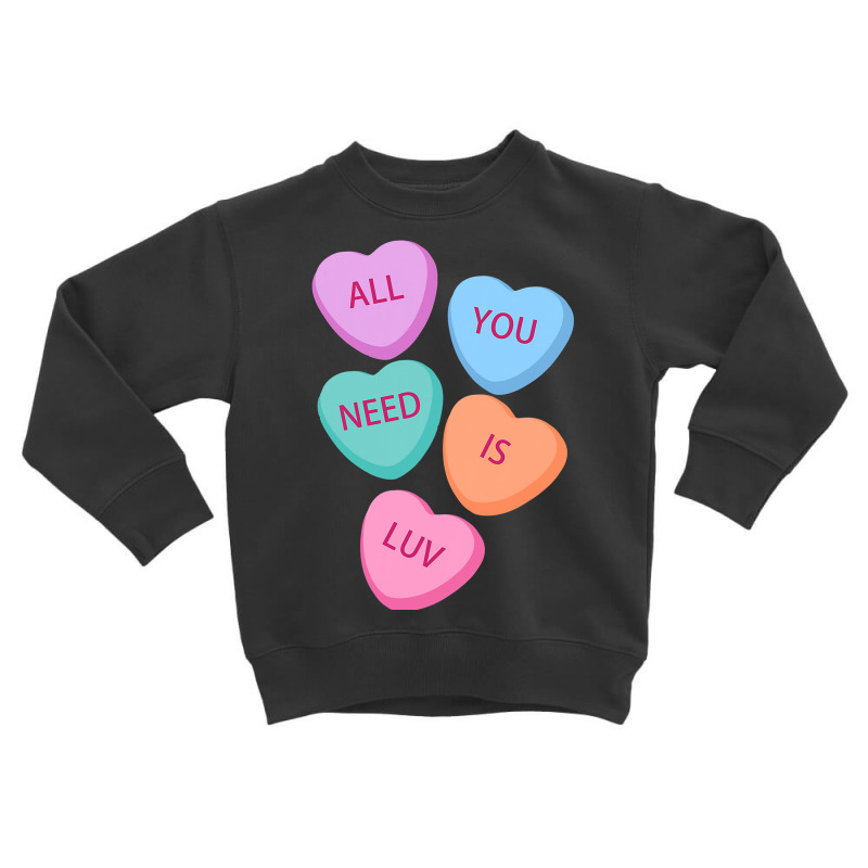 All You Need Is Luv Hearts Candy Love Valentine S Toddler Sweatshirt by joseph89 | Artistshot