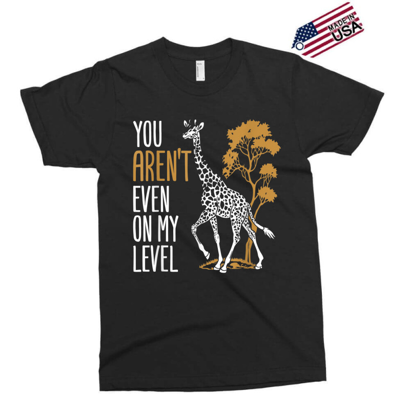 You Aren't Even On My Level - Funny Giraffe Gift Exclusive T-shirt | Artistshot