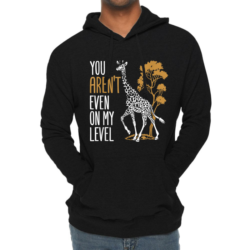 You Aren't Even On My Level - Funny Giraffe Gift Lightweight Hoodie | Artistshot