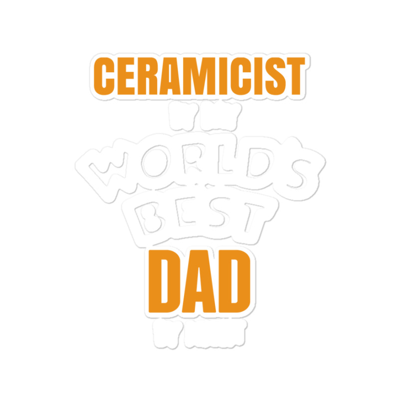 Ceramicist By Day Worlds Best Dad By Night Fathers Day Gift Sticker | Artistshot