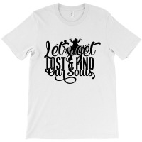 Let's Get Lost And Find Our Souls T-shirt | Artistshot