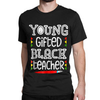 Young Gifted Black Teacher Shirt Black History Month School Classic T-shirt | Artistshot