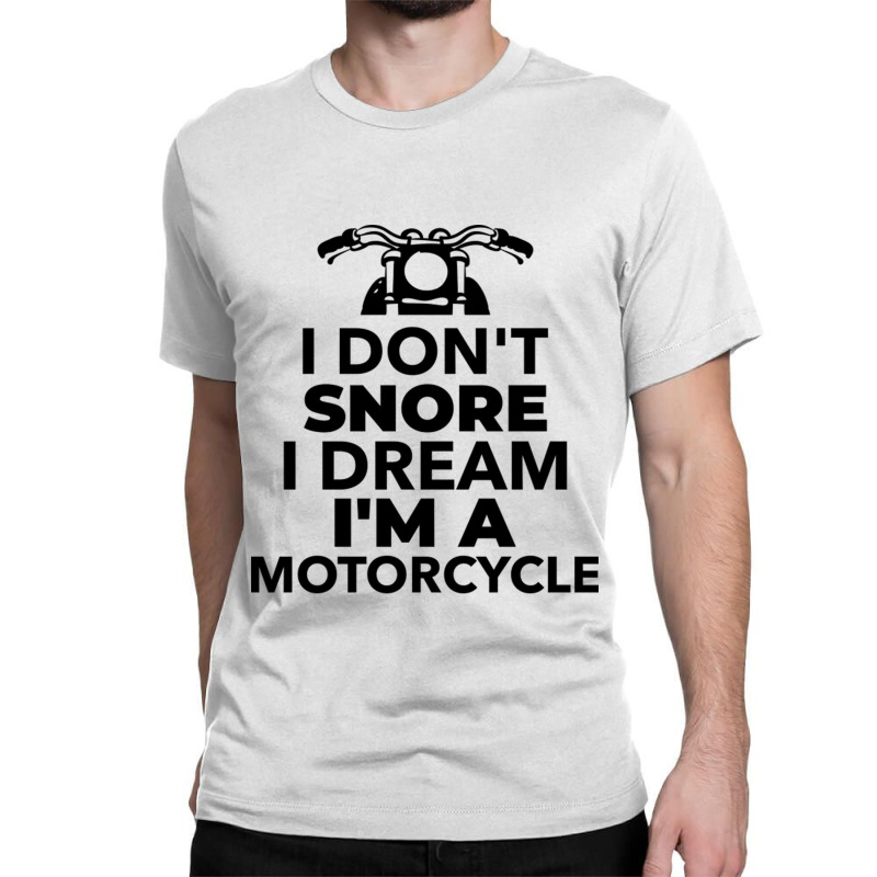 I Don't Snore I Dream I'm A Motorcycle Classic T-shirt | Artistshot