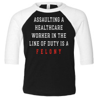 Assaulting A Healthcare Worker Is A Felony T Shirt Toddler 3/4 Sleeve Tee | Artistshot