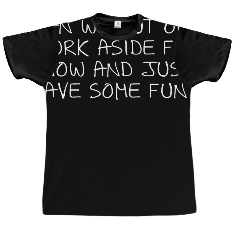 Can We Put Our Work Aside For Now And Just Have Some Fun T Shirt Graphic T-shirt by noelenedh2mar | Artistshot