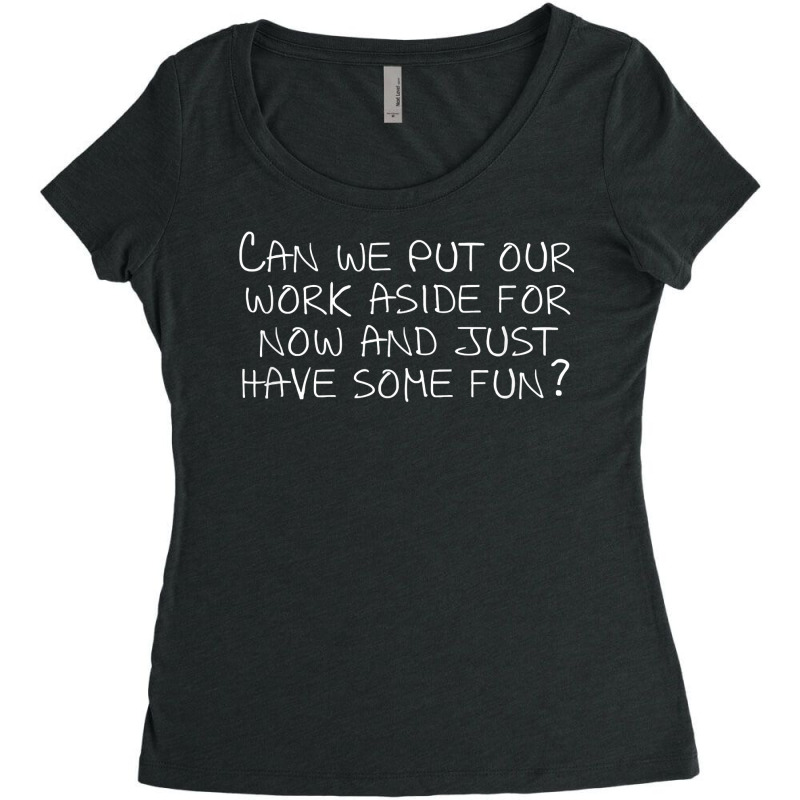 Can We Put Our Work Aside For Now And Just Have Some Fun T Shirt Women's Triblend Scoop T-shirt by noelenedh2mar | Artistshot