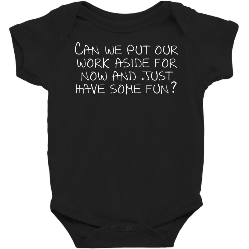 Can We Put Our Work Aside For Now And Just Have Some Fun T Shirt Baby Bodysuit by noelenedh2mar | Artistshot