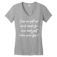 Can We Put Our Work Aside For Now And Just Have Some Fun T Shirt Women's V-neck T-shirt | Artistshot