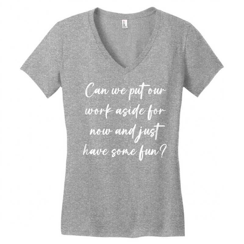 Can We Put Our Work Aside For Now And Just Have Some Fun T Shirt Women's V-Neck T-Shirt by katheleenweb0 | Artistshot