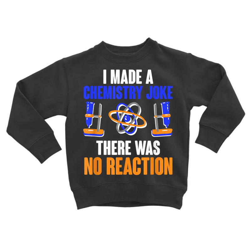 Chemistry Joke No Reaction Chemists Teacher Men Women T Shirt Toddler Sweatshirt by shmonotpv4s | Artistshot