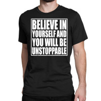 Believe In Yourself And You Will Be Unstoppable Classic T-shirt | Artistshot