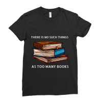 Limited Edition There Is No Such Things As Too Many Books Ladies Fitted T-shirt | Artistshot