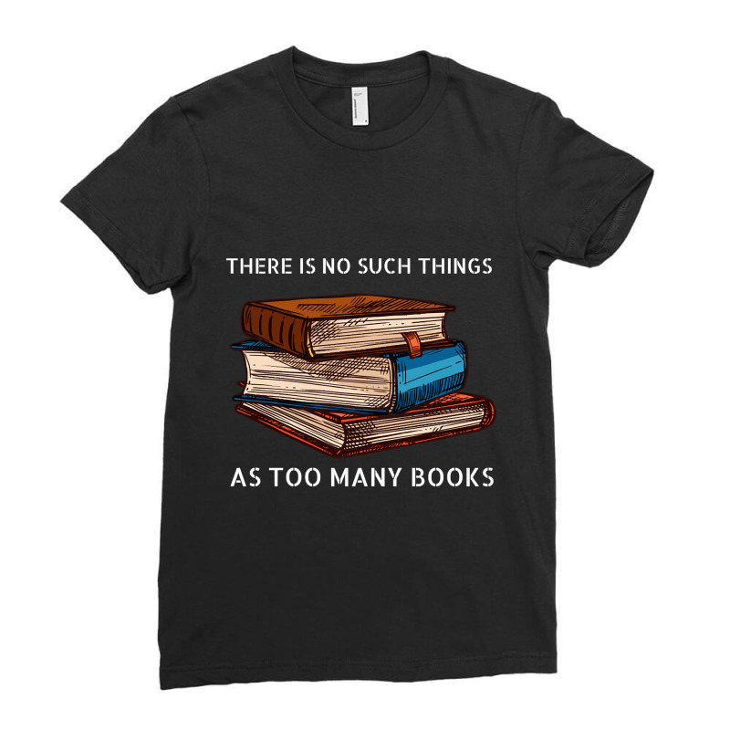 Limited Edition There Is No Such Things As Too Many Books Ladies Fitted T-Shirt by laurynvanhoose | Artistshot