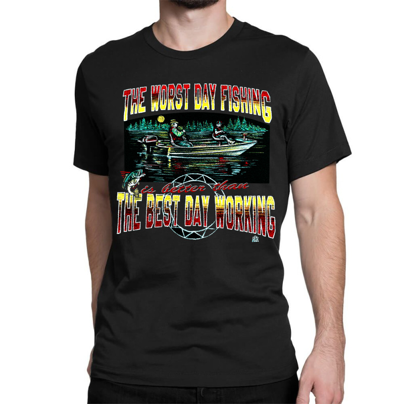 Worst Day Fishing, Best Day Working, Worst Day Fishing, Worst, Day Fis Classic T-shirt by SHOPODKA | Artistshot