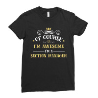 Of Course I'm Awesome I'm A Section Manager Ladies Fitted T-shirt | Artistshot