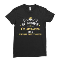 Of Course I'm Awesome I'm A Private Investigator Ladies Fitted T-shirt | Artistshot