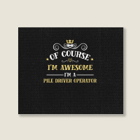 Of Course I'm Awesome I'm A Pile Driver Operator Landscape Canvas Print | Artistshot