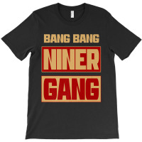 Bang Bang Niner Gang T-shirt | Artistshot