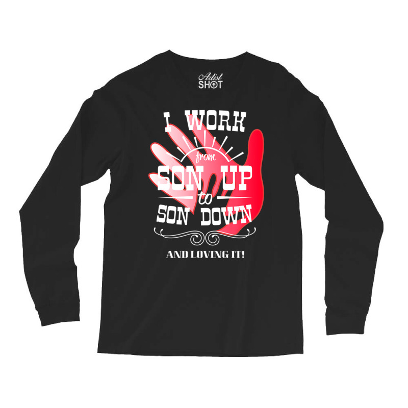 Trending I Work From Son Up To Son Down Unique Father Son Fathers Day Long Sleeve Shirts by bummercaught | Artistshot