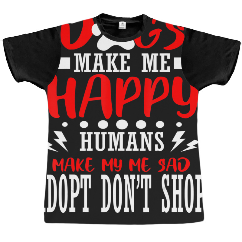 Trending Dogs Make Me Humans Happy Sad Adopt Rescue Shelter Animal Graphic T-shirt | Artistshot