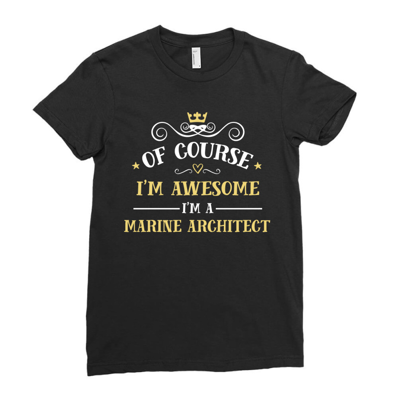 Of Course I'm Awesome I'm A Marine Architect Ladies Fitted T-Shirt by thanchashop | Artistshot