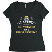 Of Course I'm Awesome I'm A Marine Architect Women's Triblend Scoop T-shirt | Artistshot