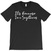 Limited Edition It's Because I'm A Sagittarius Astrology T-shirt | Artistshot