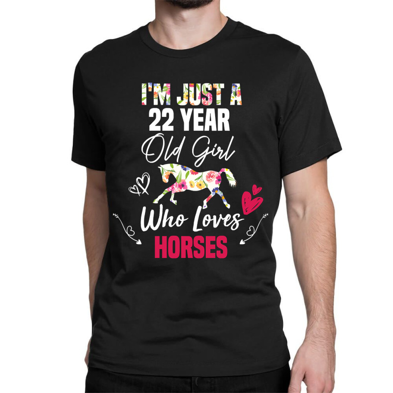 Limited Edition I'm Just A 22 Year Old Girl Who Loves Horses, Girl Lov Classic T-shirt by Rios Arevalo | Artistshot