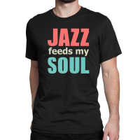 Jazz Music Feeds My Soul, Genre Jive Ragtime Concert Bar Classic T-shirt | Artistshot