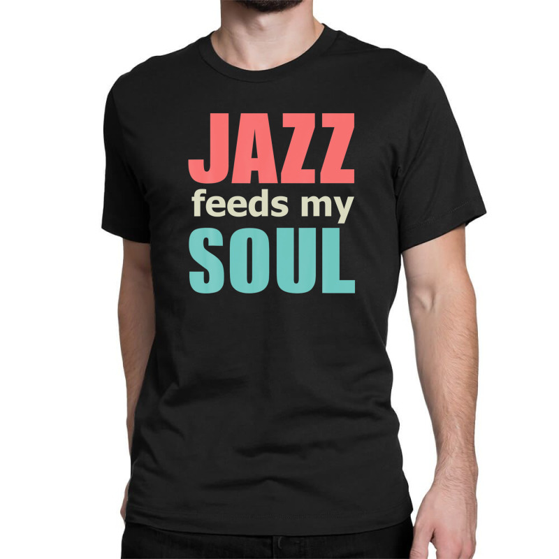 Jazz Music Feeds My Soul, Genre Jive Ragtime Concert Bar Classic T-shirt by wijbetowners | Artistshot