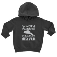 I Am Not A Taxidermist But I Will Stuff Your Beaver Toddler Hoodie | Artistshot