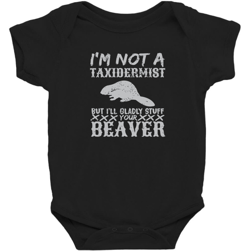 I Am Not A Taxidermist But I Will Stuff Your Beaver Baby Bodysuit by nurpadilah2 | Artistshot