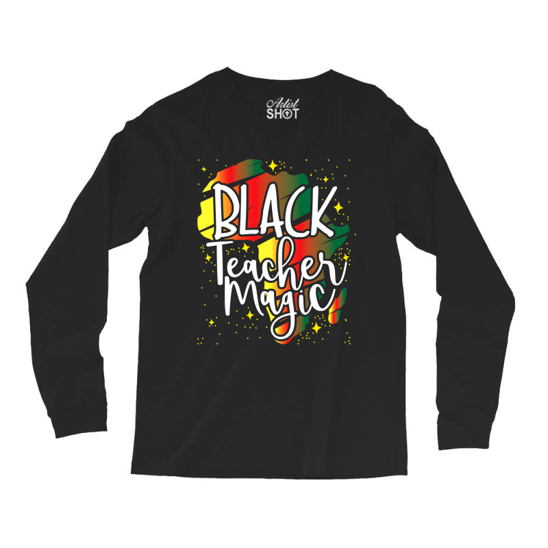 Black Teacher Magic African History Month Great For Teachers Long Sleeve Shirts by PeterArtist | Artistshot