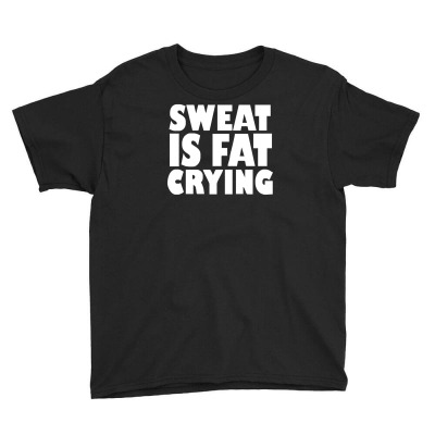Sweat Is Fat Crying Bodybuilding Gym Wear Training Youth Tee Designed By Ririn