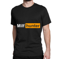 Limited Edition Milf Hunter Funny Adult Humor Joke Who Love Milfs Classic T-shirt | Artistshot