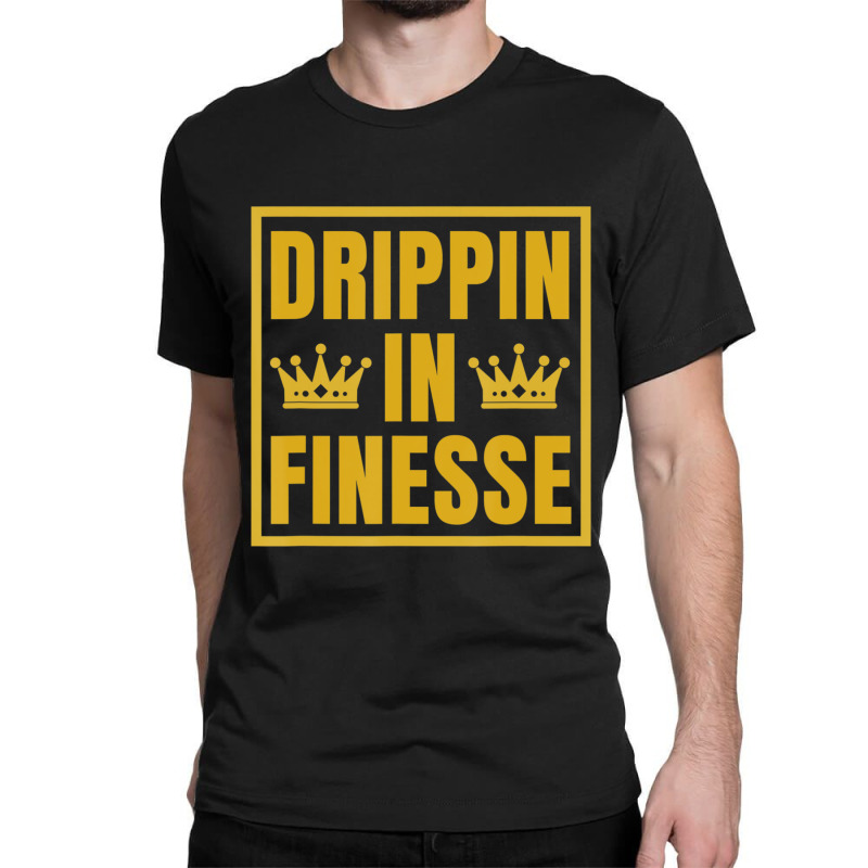 Hot Trend Drippin In Finesse Classic T-shirt | Artistshot