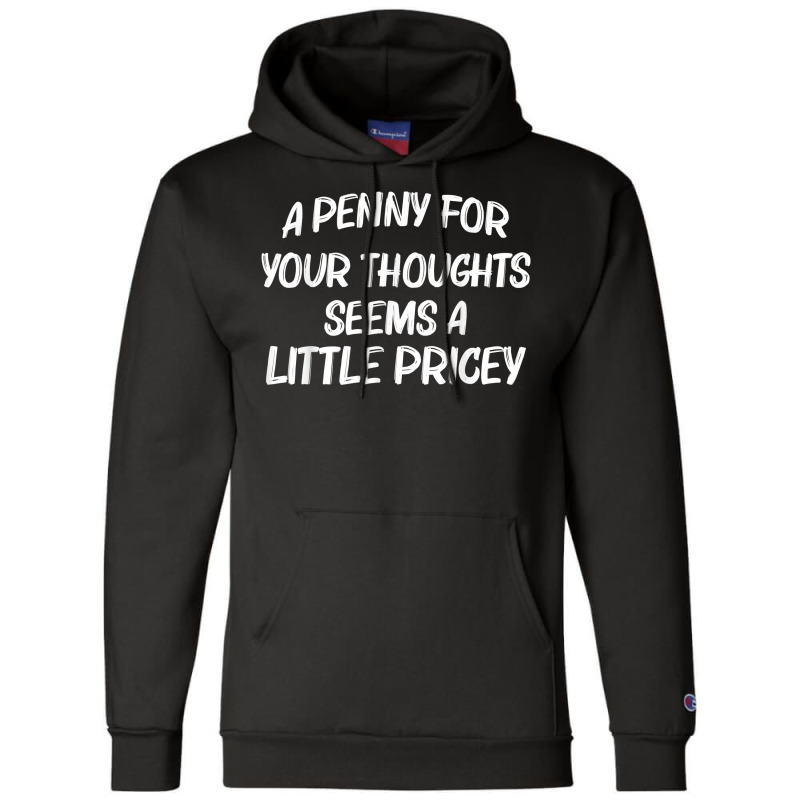 Funny Sarcasm Penny For Your Thoughts Seem A Little Pricey T Shirt Champion Hoodie | Artistshot