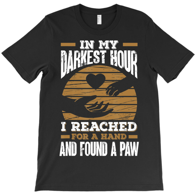 Trending In My Darkest Hour I Reached For A Hand And Found A Paw T-Shirt by michealyoungerlk01 | Artistshot