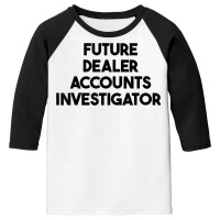 Future Dealer Accounts Investigator T Shirt Youth 3/4 Sleeve | Artistshot