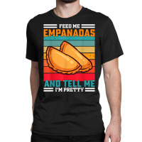 Funny Retro Feed Me Empanadas Saying   Latin American T Shirt Classic T-shirt | Artistshot