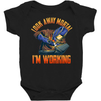 Hot Trend Welder Shirts Look Away Mortal I'm Working Baby Bodysuit | Artistshot