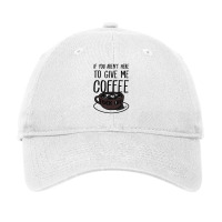 If You Don't Have Coffee, Fuck Off T-shirt Adjustable Cap | Artistshot