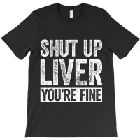 Trending Shut Up Liver You're Fine Drinking (2) T-shirt | Artistshot