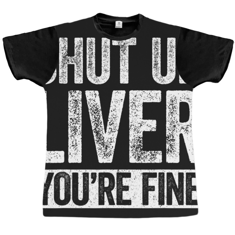 Trending Shut Up Liver You're Fine Drinking (2) Graphic T-shirt | Artistshot